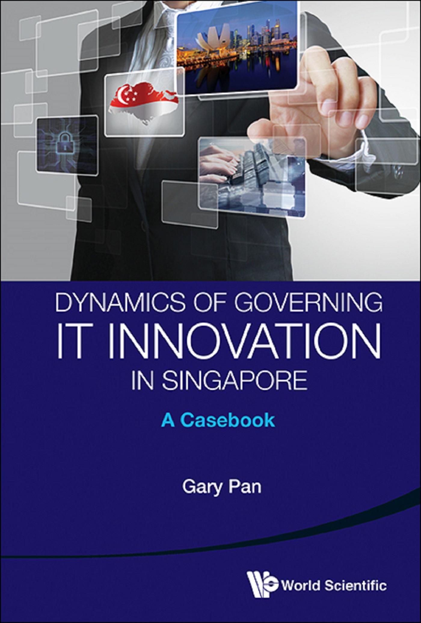 DYNAMICS OF GOVERNMENT IT INNOVATION IN SINGAPORE: CASEBOOK