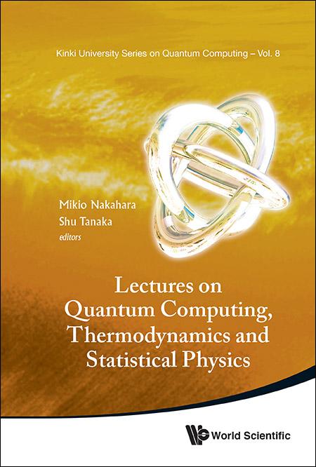 LECTURES ON QUANTUM COMPUTING, THERMODY & STATISTICAL PHYS by Mikio Nakahara, Shu Tanaka