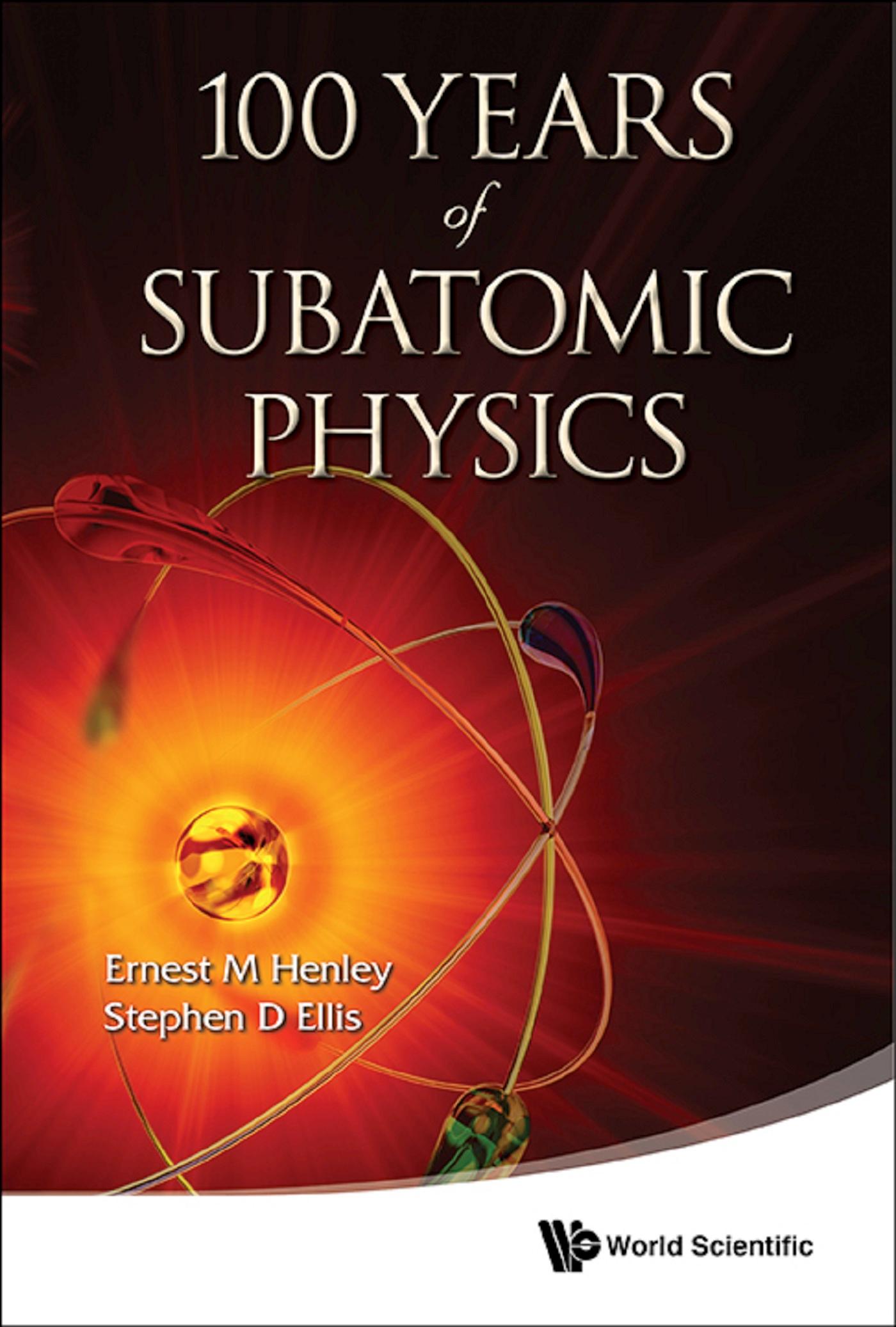 100 YEARS OF SUBATOMIC PHYSICS