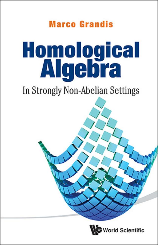 HOMOLOGICAL ALGEBRA: IN STRONGLY NON-ABELIAN SETTINGS by Marco Grandis