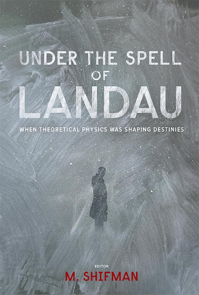 UNDER THE SPELL OF LANDAU: WHEN THEORETICAL PHYSICS WAS ... by Misha Shifman