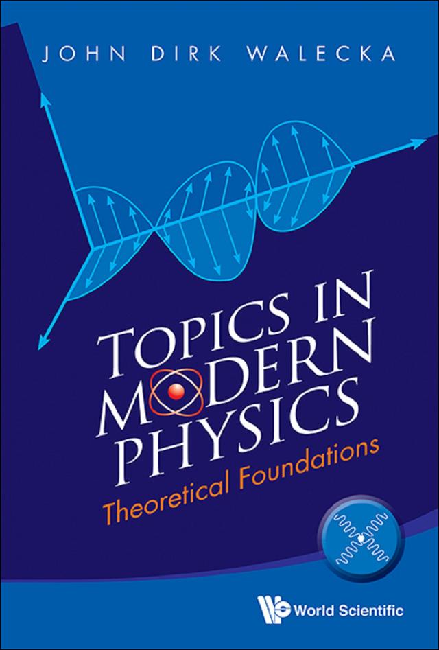 TOPICS IN MODERN PHYSICS: THEORETICAL FOUNDATIONS by John Dirk Walecka