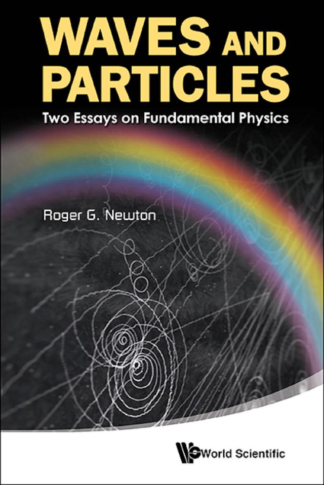 WAVES AND PARTICLES: TWO ESSAYS ON FUNDAMENTAL PHYSICS by Roger G Newton