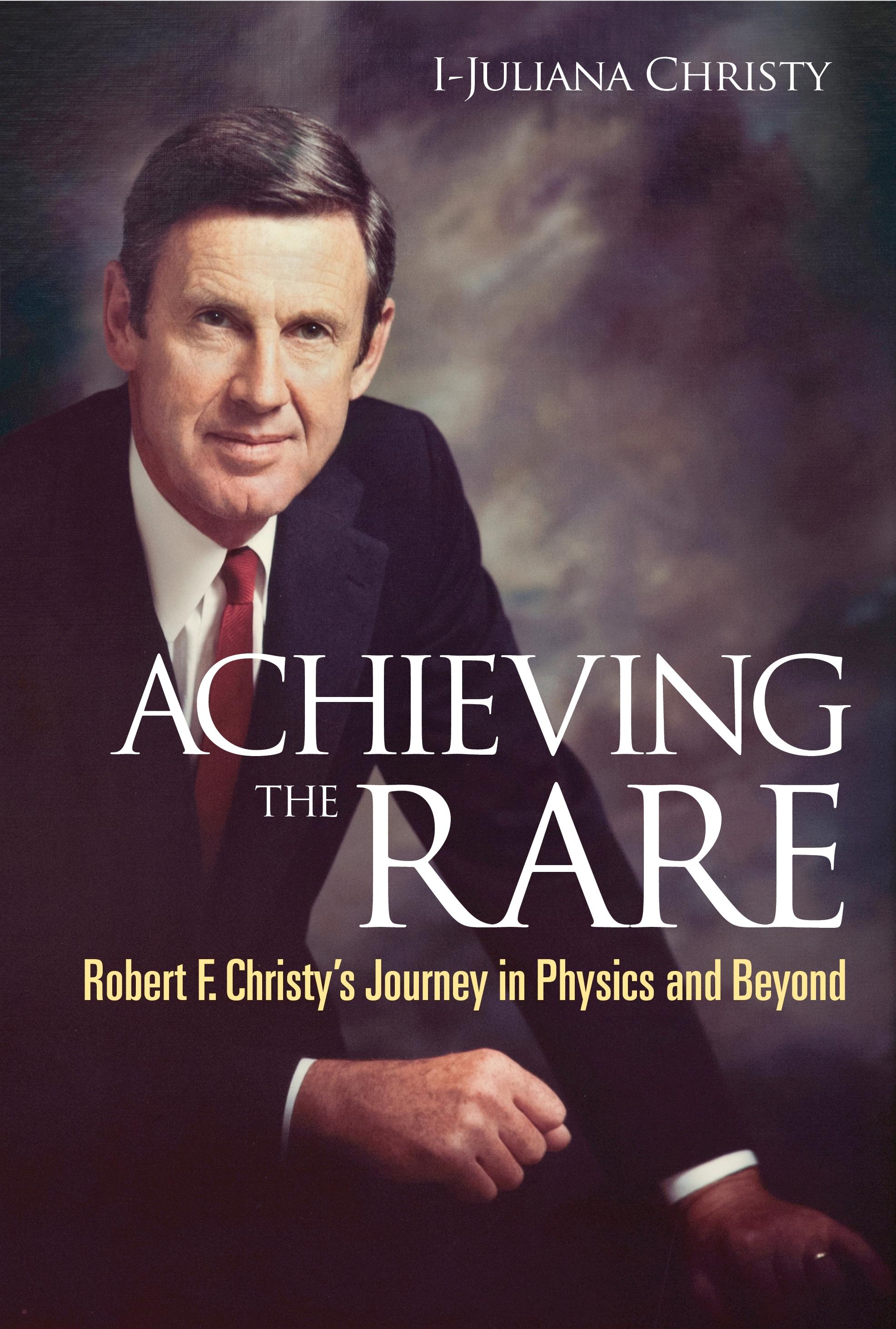 ACHIEVING THE RARE: ROBERT F CHRISTY JOURNEY IN PHYSICS...
