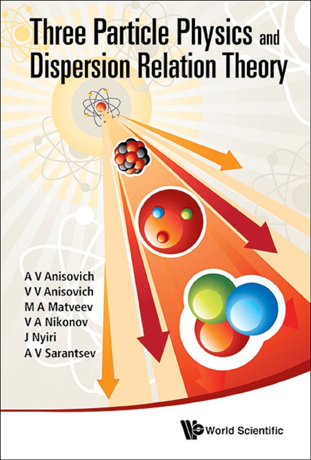 THREE-PARTICLE PHYSICS AND DISPERSION RELATION THEORY by A V Anisovich, A V Sarantsev, Julia Nyiri, M A Matveev, V A Nikonov, Vladimir Vladislavovich Anisovich