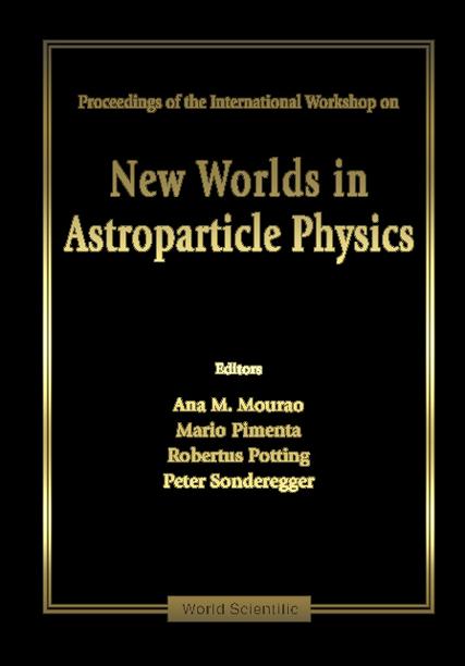 NEW WORLDS IN ASTROPARTICLE PHYSICS by Mourao Ana Maria, Pimenta Mario, Potting Robertus