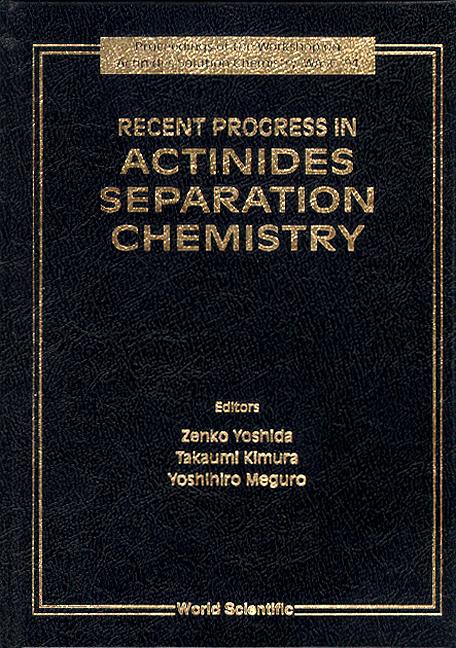RECENT PROGRESS IN ACTINIDES  SEPARATION by Kimura Takaumi, Meguro Yoshihiro, Yoshida Zenko