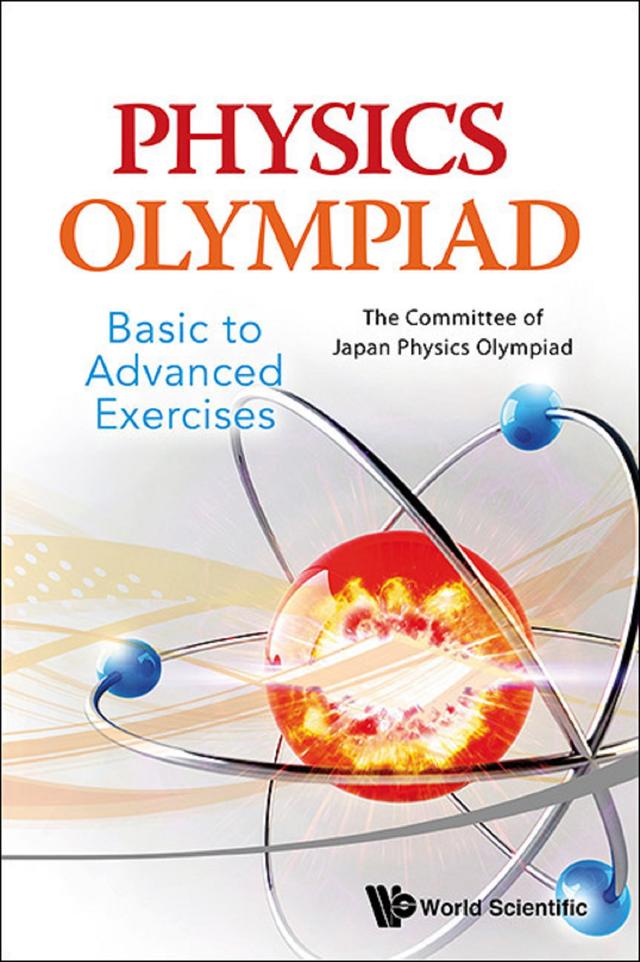 PHYSICS OLYMPIAD - BASIC TO ADVANCED EXERCISES by The Committee Of Japan Physics Olympiad Japan