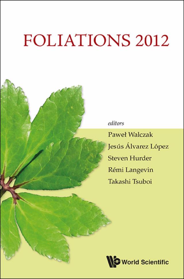 FOLIATIONS 2012: PROCEEDINGS OF THE INTERNATIONAL CONFERENCE by Jesus A Alvarez Lopez, Pawel Walczak, Remi Langevin, Steven Hurder, Takashi Tsuboi