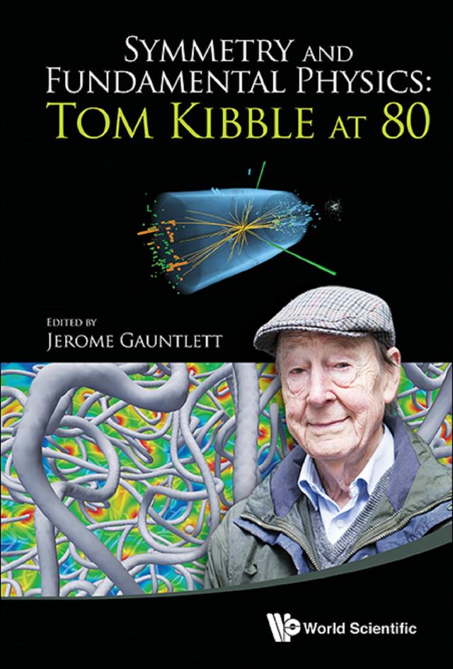 SYMMETRY AND FUNDAMENTAL PHYSICS: TOM KIBBLE AT 80 by Jerome Gauntlett