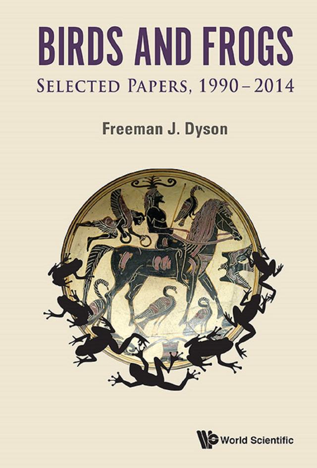 BIRDS AND FROGS: SELECTED PAPERS OF FREEMAN DYSON, 1990-2014 by Freeman J Dyson