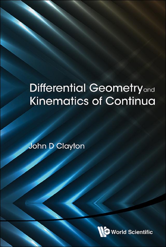 DIFFERENTIAL GEOMETRY AND KINEMATICS OF CONTINUA by John D Clayton