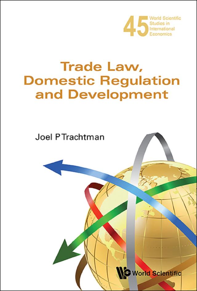TRADE LAW, DOMESTIC REGULATION AND DEVELOPMENT by Joel P Trachtman