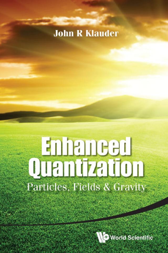 ENHANCED QUANTIZATION: PARTICLES, FIELDS AND GRAVITY by John R Klauder