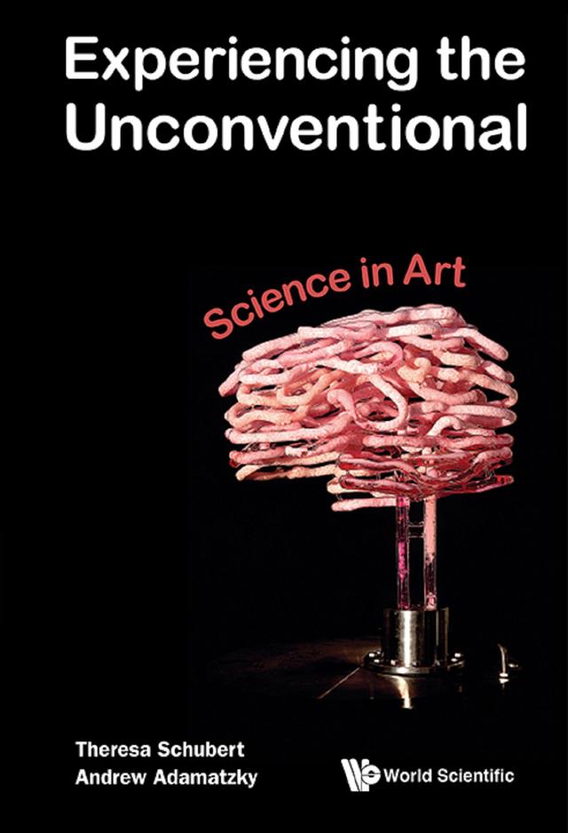 EXPERIENCING THE UNCONVENTIONAL: SCIENCE IN ART by Andrew Adamatzky, Theresa Schubert