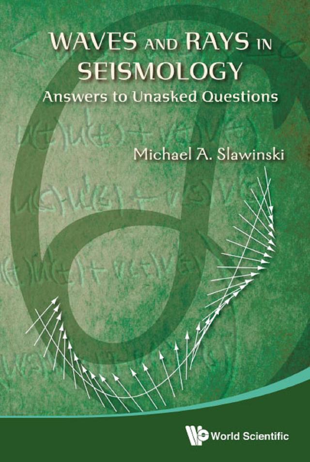 WAVES AND RAYS IN SEISMOLOGY: ANSWERS TO UNASKED QUESTIONS by Michael A Slawinski