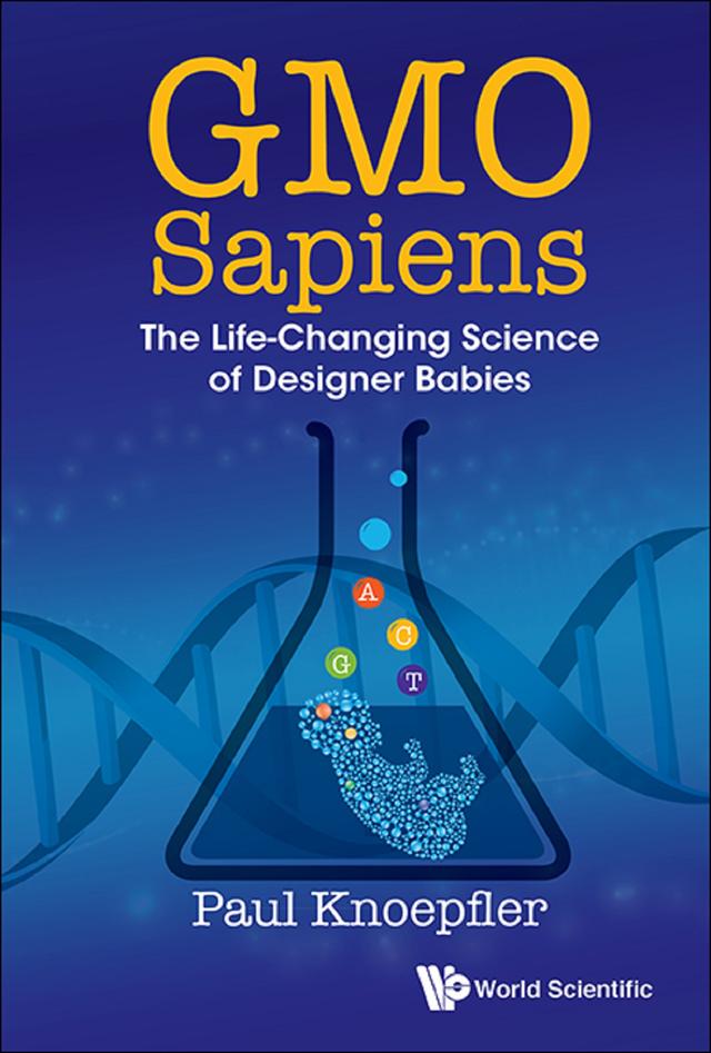 GMO SAPIENS: THE LIFE-CHANGING SCIENCE OF DESIGNER BABIES by Paul Knoepfler