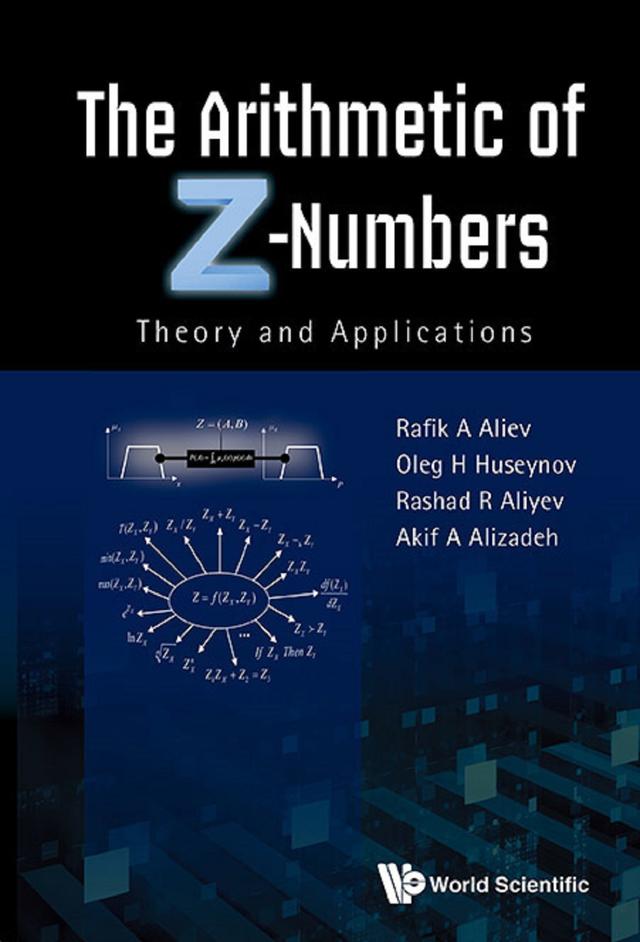 ARITHMETIC OF Z-NUMBERS, THE:THEORY AND APPLICATIONS by Akif Alizadeh, Oleg H Huseynov, Rafik Aziz Aliev, Rashad Rafig Aliyev