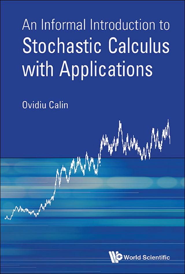 INFORMAL INTRODUCT TO STOCHASTIC CALCULUS WITH APPLICATIONS by Ovidiu Calin