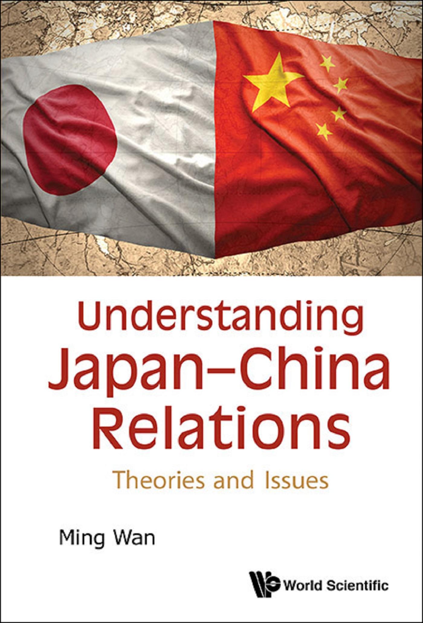 UNDERSTANDING JAPAN-CHINA RELATIONS: THEORIES AND ISSUES