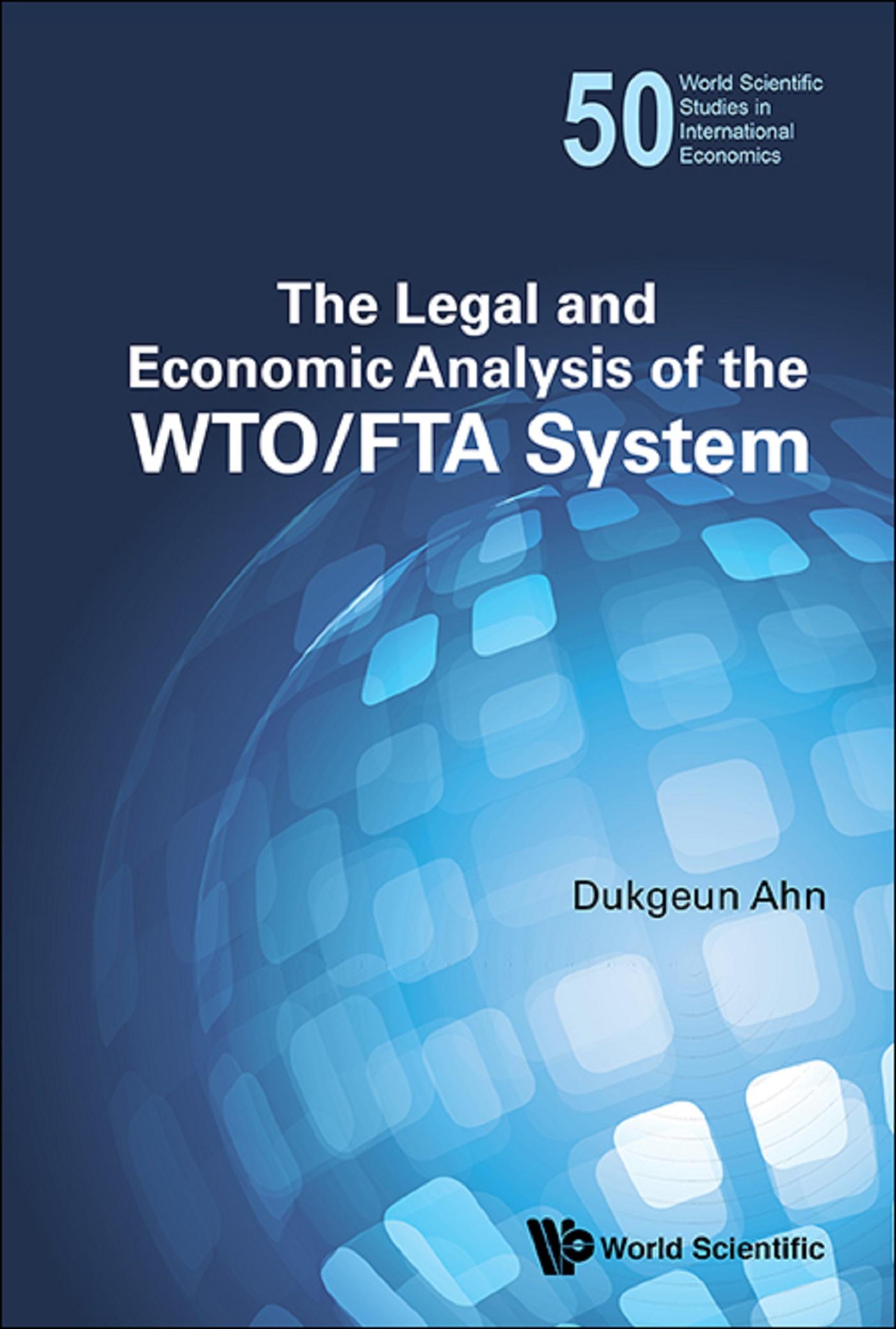 LEGAL AND ECONOMIC ANALYSIS OF THE WTO/FTA SYSTEM, THE