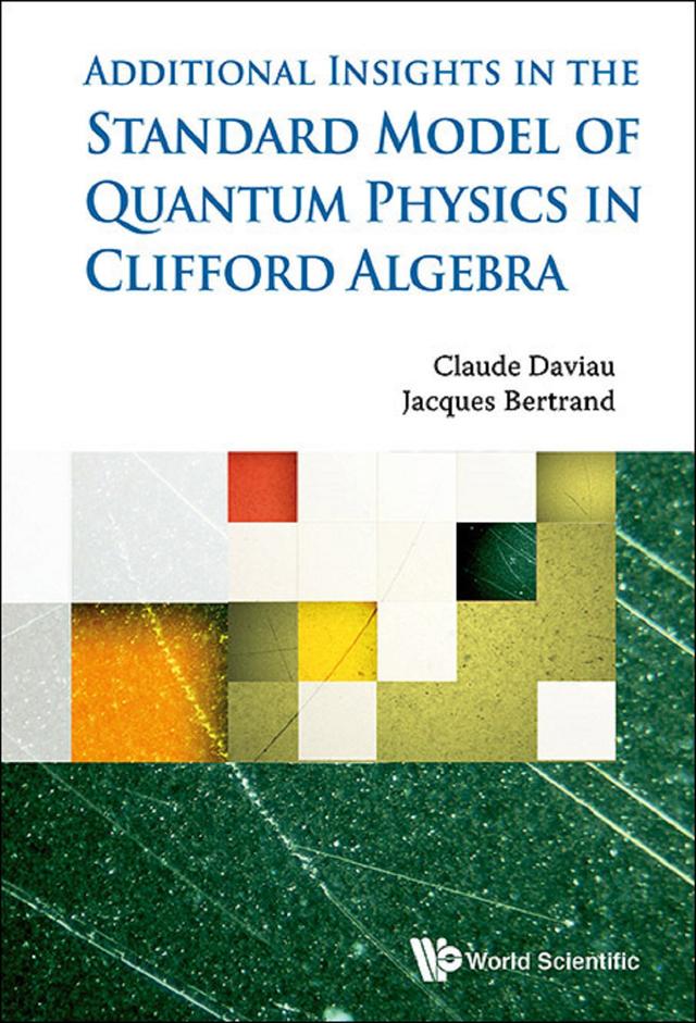 STANDARD MODEL OF QUANTUM PHYSICS IN CLIFFORD ALGEBRA, THE by Claude Daviau, Jacques Bertrand