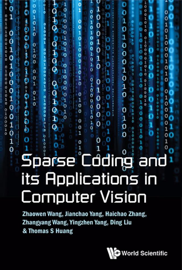 SPARSE CODING AND ITS APPLICATIONS IN COMPUTER VISION by Ding Liu, Haichao Zhang, Jianchao Yang, Thomas S Huang, Yingzhen Yang, Zhangyang Wang, Zhaowen Wang