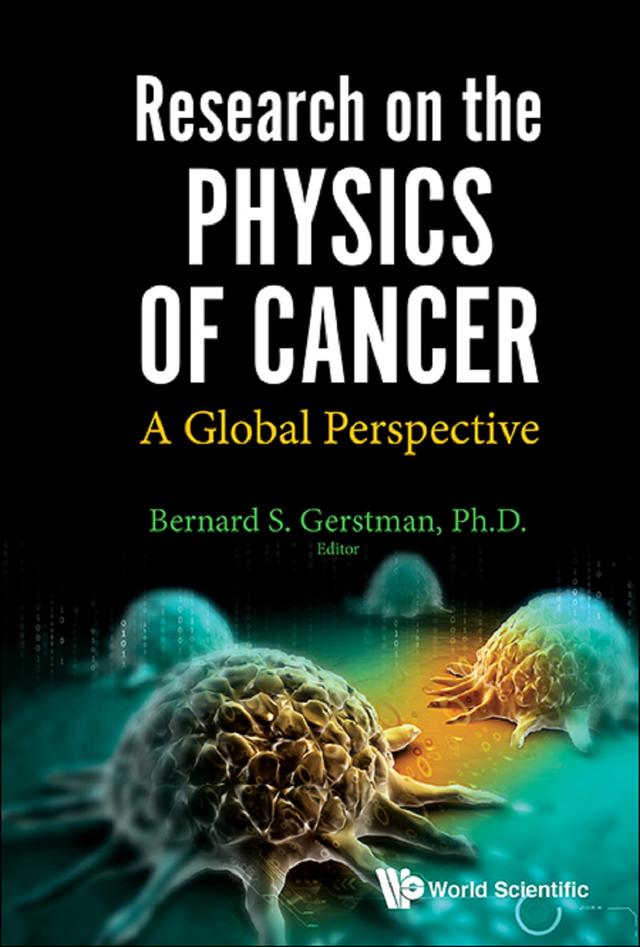 RESEARCH ON THE PHYSICS OF CANCER: A GLOBAL PERSPECTIVE by Bernard S Gerstman