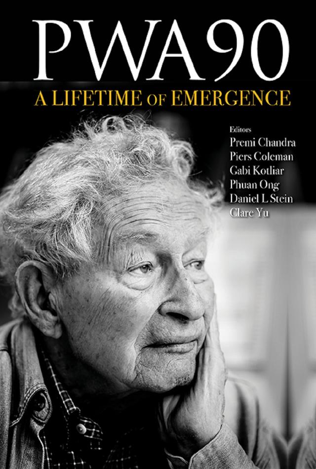 PWA90: A LIFETIME OF EMERGENCE by Clare Yu, Daniel L Stein, Gabi Kotliar, Phuan Ong, Piers Coleman, Premi Chandra