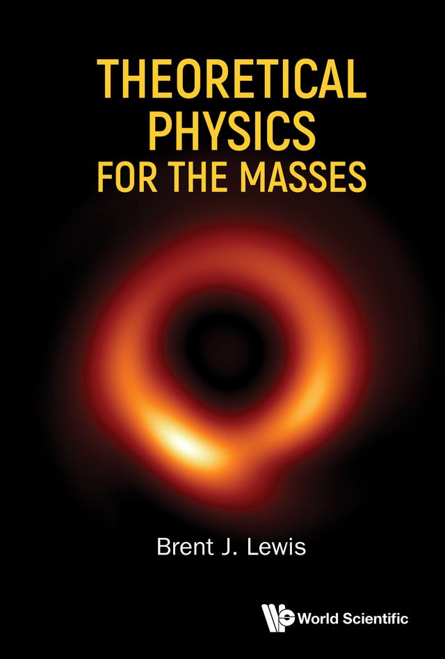 THEORETICAL PHYSICS FOR THE MASSES by Brent J Lewis