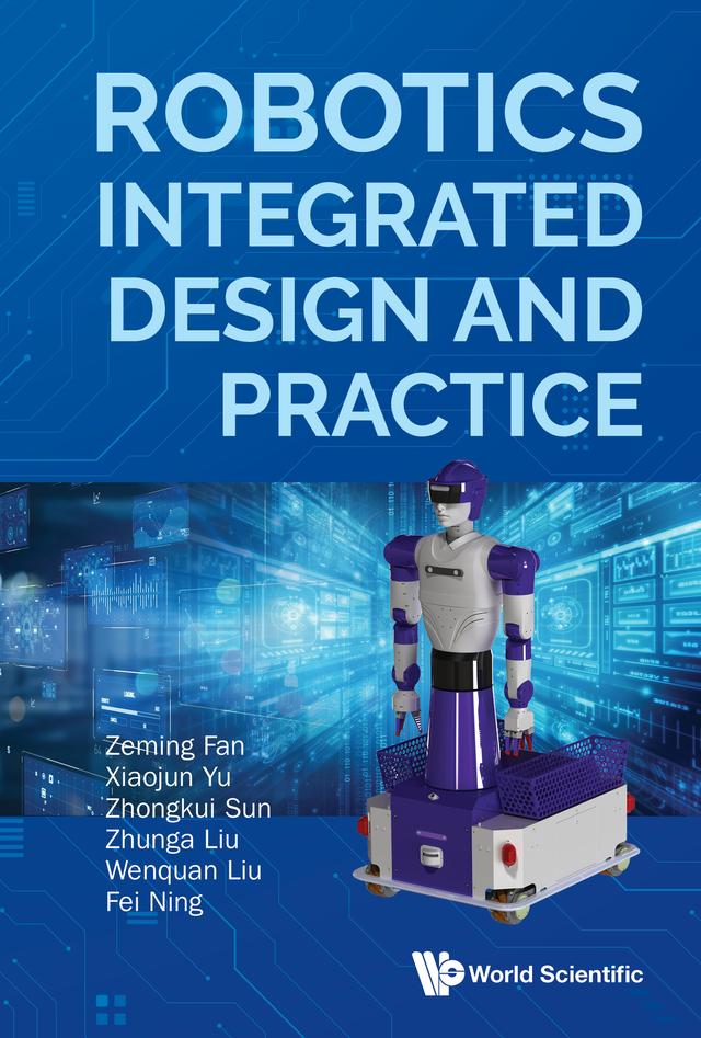 ROBOTICS INTEGRATED DESIGN AND PRACTICE by Wenquan Liu, Xiaojun Yu, Zeming Fan, Zhongkui Sun, Zhunga Liu