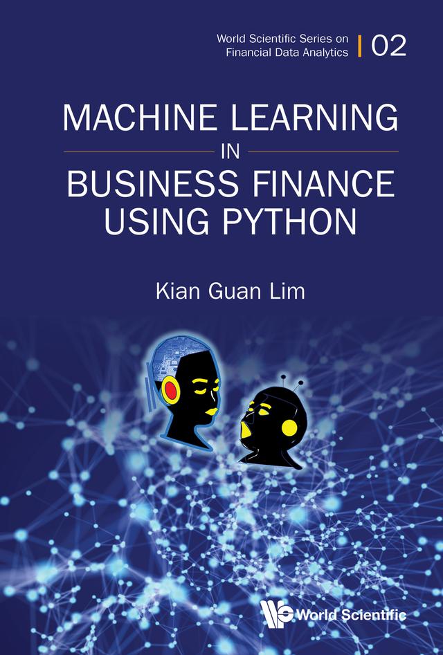MACHINE LEARNING IN BUSINESS FINANCE USING PYTHON by Kian Guan Lim