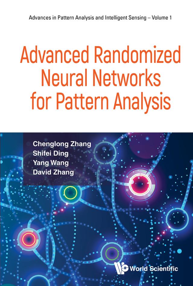 ADVANCED RANDOMIZED NEURAL NETWORKS FOR PATTERN ANALYSIS by Chenglong Zhang, David Zhang, Shifei Ding, Yang Wang