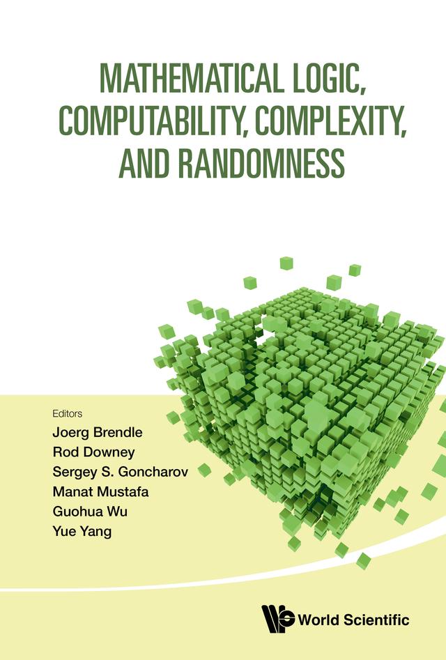 MATHEMATICAL LOGIC, COMPUTABILITY, COMPLEXITY, & RANDOMNESS by Guohua Wu, Joerg Brendle, Manat Mustafa, Rod Downey, Sergey S Goncharov