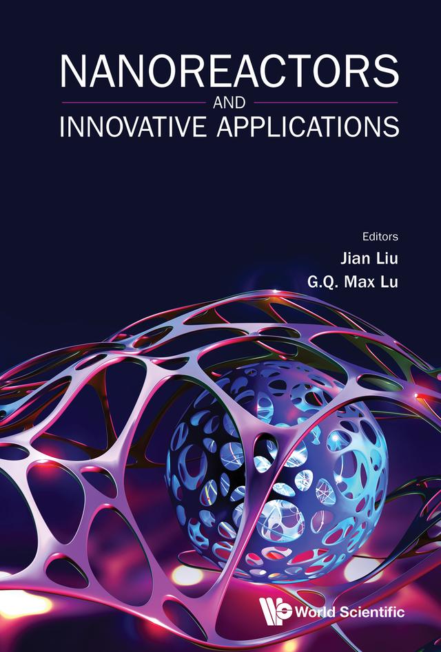 NANOREACTORS AND INNOVATIVE APPLICATIONS by GQ Max Lu, Jian Liu