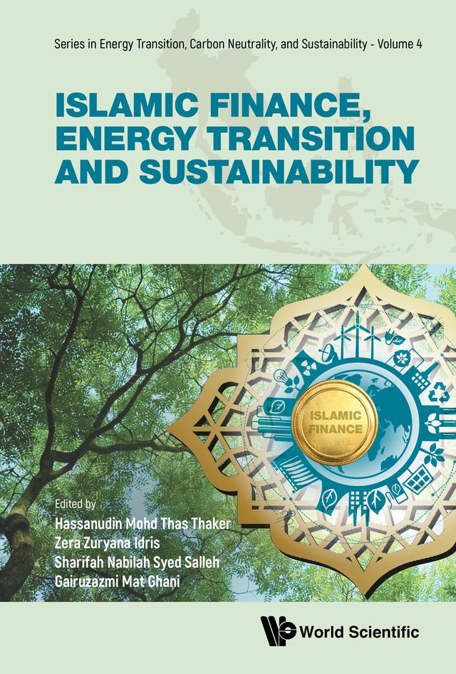 ISLAMIC FINANCE, ENERGY TRANSITION AND SUSTAINABILITY by Gairuzazmi Mat Ghani, Hassanudin Mohd Thas Thaker, Sharifah Nabilah Syed Salleh, Zera Zuryana Idris