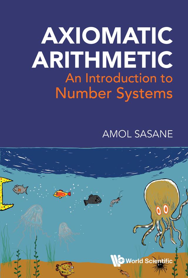 AXIOMATIC ARITHMETIC: AN INTRODUCTION TO NUMBER SYSTEMS by Amol Sasane