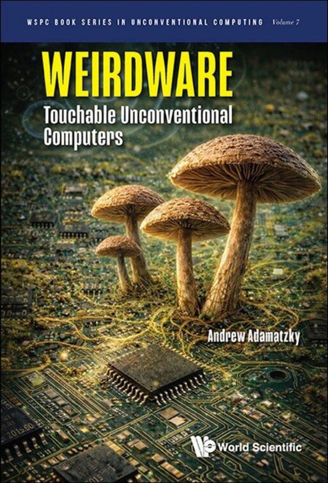 WEIRDWARE: TOUCHABLE UNCONVENTIONAL COMPUTERS by Andrew Adamatzky