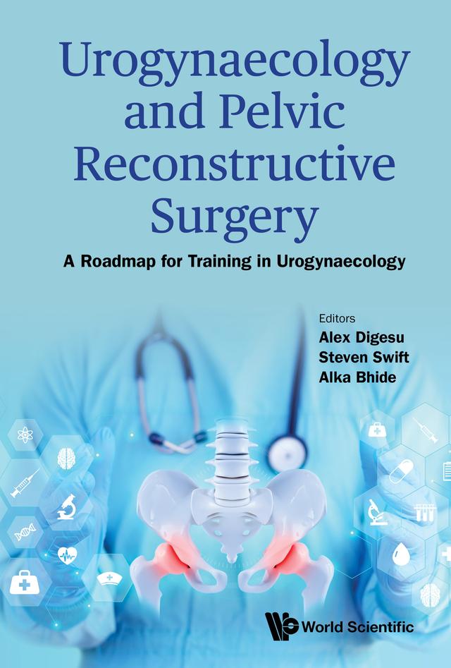UROGYNAECOLOGY AND PELVIC RECONSTRUCTIVE SURGERY by Alex Digesu, Alka Bhide, Steven Swift