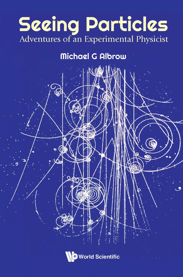 SEEING PARTICLES: ADVENTURES OF AN EXPERIMENTAL PHYSICIST by Michael G Albrow