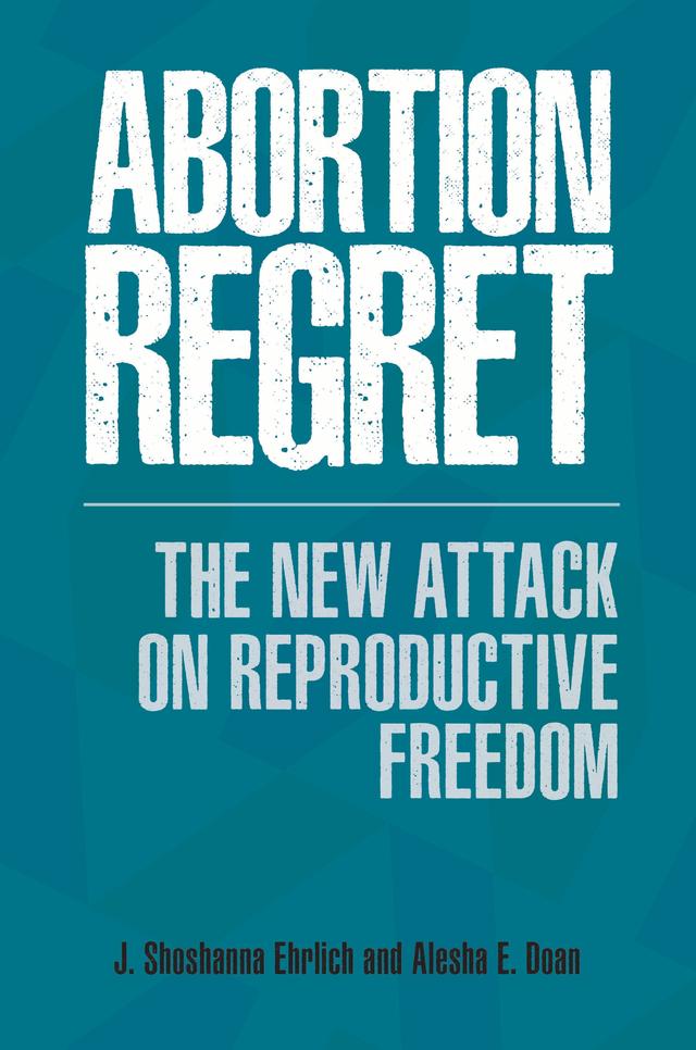 Abortion Regret by Alesha E. Doan, J. Shoshanna Ehrlich