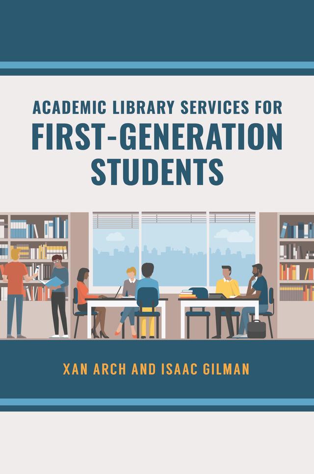 Academic Library Services for First-Generation Students by Isaac Gilman, Xan Arch