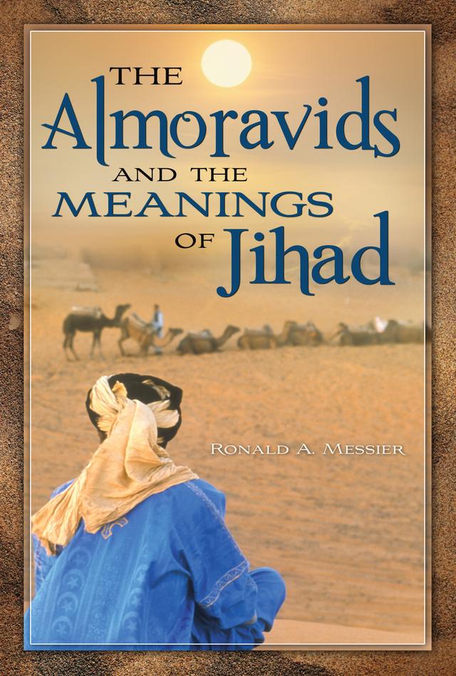 The Almoravids and the Meanings of Jihad by Ronald A. Messier