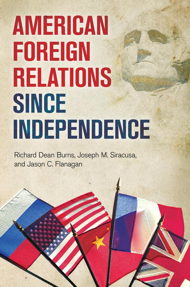 American Foreign Relations since Independence by Jason C. Flanagan, Joseph M. Siracusa, Richard Dean Burns