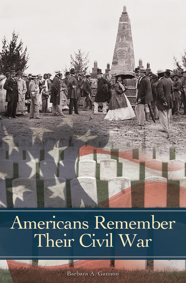Americans Remember Their Civil War by Barbara A. Gannon