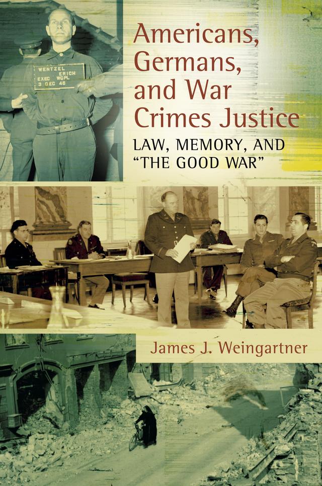 Americans, Germans, and War Crimes Justice by James J. Weingartner