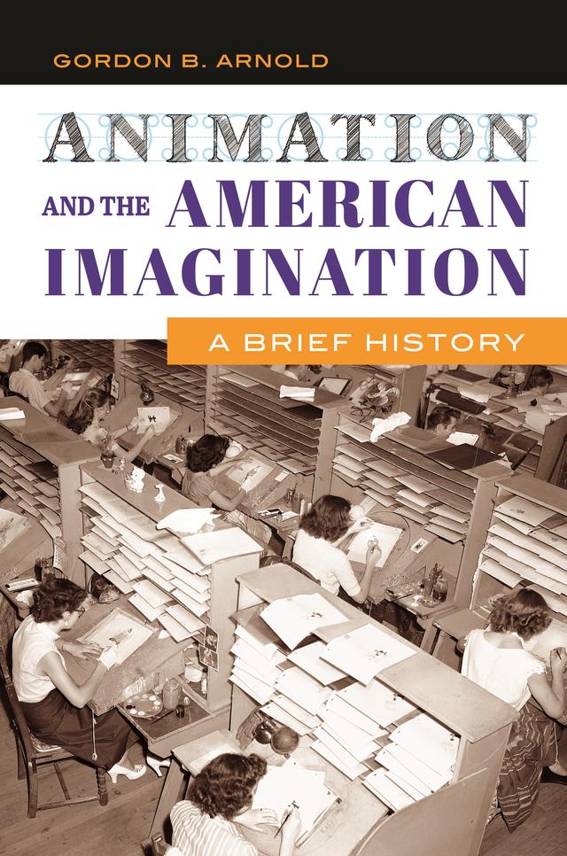 Animation and the American Imagination by Gordon B. Arnold