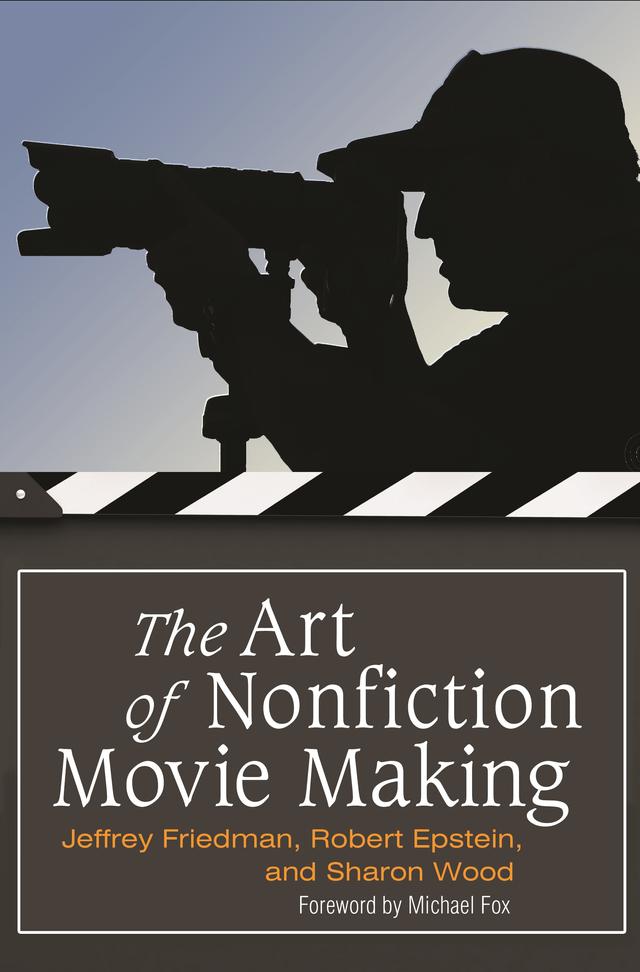 The Art of Nonfiction Movie Making by Jeffrey Friedman, Michael Fox, Rob Epstein, Sharon Wood