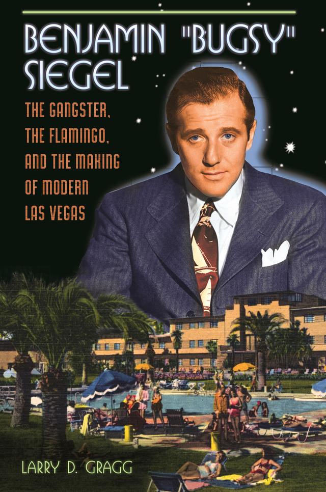 Benjamin "Bugsy" Siegel by Larry D. Gragg