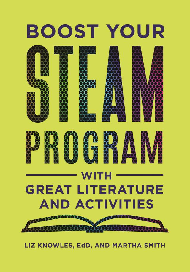 Boost Your STEAM Program with Great Literature and Activities by Liz Knowles, Martha Smith